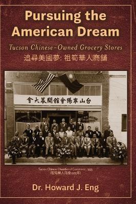 Pursuing the American Dream: Tucson Chinese-Owned Grocery Stores - Howard J Eng - cover