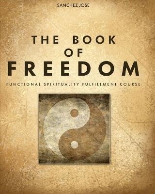 The Book of Freedom: Functional Spirituality Fulfillment Course - Sanchez Jose - cover