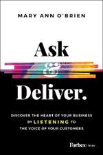 Ask & Deliver: Discover the Heart of Your Business by Listening to the Voice of Your Customers
