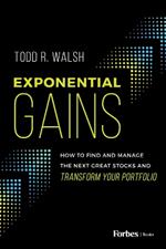 Exponential Gains: How to Find and Manage the Next Great Stocks and Transform Your Portfolio