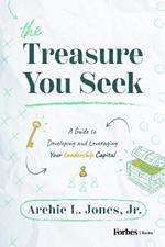 The Treasure You Seek: A Guide to Developing and Leveraging Your Leadership Capital