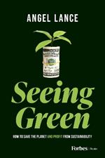 Seeing Green: How to Save the Planet and Profit from Sustainability