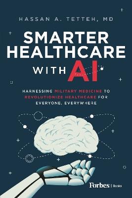 Smarter Healthcare with AI: Harnessing Military Medicine to Revolutionize Healthcare for Everyone, Everywhere - Hassan A. Tetteh - cover