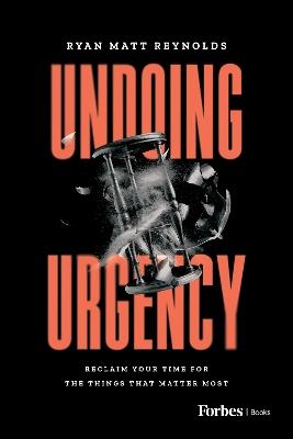 Undoing Urgency: Reclaim Your Time for the Things that Matter Most - Ryan Matt Reynolds - cover