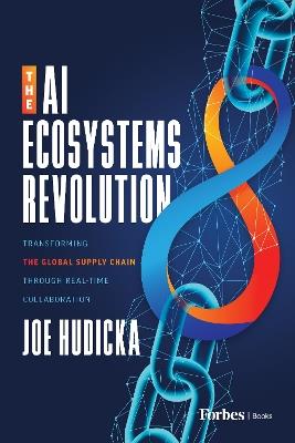 The AI Ecosystems Revolution: Transforming the Global Supply Chain through Real-Time Collaboration - Joe Hudicka - cover