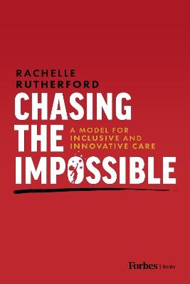 Chasing the Impossible: A Model for Inclusive and Innovative Care - Rachelle Rutherford - cover
