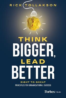 Think Bigger, Lead Better: Eight to Great Principles for Organizational Success - Rick Tollakson - cover