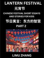 Chinese Festival Short Essays and Stories for Kids (Part 2)- Lantern Festival, Fast Learn Mandarin Chinese Language, History and Culture with Traditional Chinese Festivals, Simple and Easy Lessons for Students of HSK All Levels, Beginners, Intermediate and