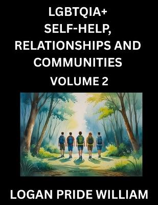 LGBTQIA+ Self-Help, Relationships and Communities (Part 2)- Lesbian, Gay, Bisexual, Love, Romance, Sex, Respect, and Action, A Guide to Supporting LGBTQ Lives, Standing with Rainbow Identity Pride, From Awareness to Advocacy for Queer Equality Rights - Logan Pride William - cover