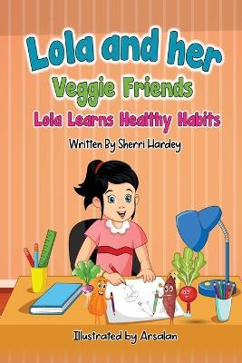 Lola and her Veggie Friends: Lola learns healthy habits - Sherri Hardey - cover