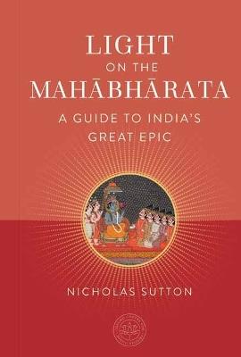 Light on the Mahabharata: A Beginner's Guide to India's Great Epic - Nicholas Sutton - cover