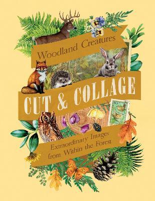 Cut & Collage Woodland Creatures: Extraordinary Images from Within the Forest - Earth Aware Editions - cover