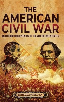 The American Civil War: An Enthralling Overview of the War Between States - Enthralling History - cover