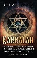 Kabbalah: Unlocking Hermetic Qabalah to Understand Jewish Mysticism and Kabbalistic Rituals, Ideas, and History - Silvia Hill - cover