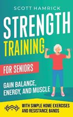 Strength Training for Seniors: Gain Balance, Energy, and Muscle with Simple Home Exercises and Resistance Bands