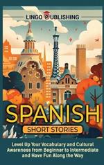 Spanish Short Stories: Level Up Your Vocabulary and Cultural Awareness from Beginner to Intermediate and Have Fun Along the Way