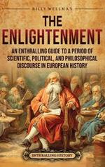 The Enlightenment: An Enthralling Guide to a Period of Scientific, Political, and Philosophical Discourse in European History