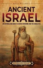 Ancient Israel: An Enthralling Guide to Jewish Kingdoms and the Israelites