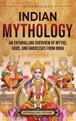 Indian Mythology: An Enthralling Overview of Myths, Gods, and Goddesses from India