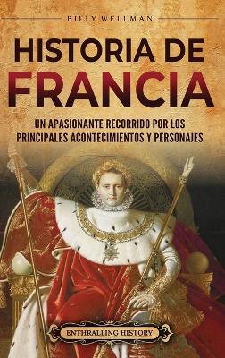 Historia de Francia: Un apasionante recorrido por los principales acontecimientos y personajes - Billy Wellman - cover