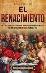 El Renacimiento: Una apasionante guía sobre un periodo de resurgimiento de las artes, las ciencias y la cultura