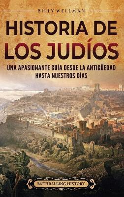Historia de los judíos: Una apasionante guía desde la Antigüedad hasta nuestros días - Billy Wellman - cover