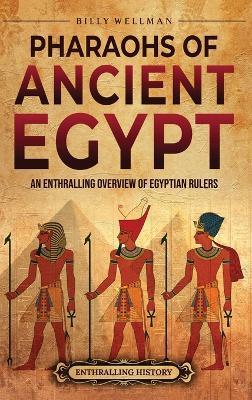 Pharaohs of Ancient Egypt: An Enthralling Overview of Egyptian Rulers - Billy Wellman - cover