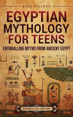 Egyptian Mythology for Teens: Enthralling Myths from Ancient Egypt - Billy Wellman - cover