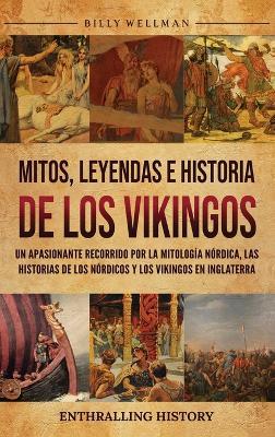 Mitos, leyendas e historia de los vikingos: Un apasionante recorrido por la mitología nórdica, las historias de los nórdicos y los vikingos en Inglaterra - Billy Wellman - cover