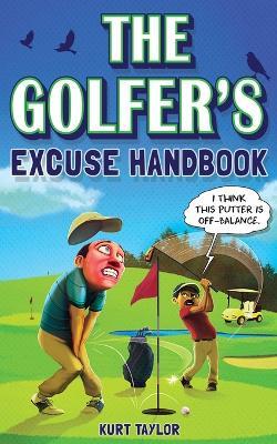 The Golfer's Excuse Handbook: Golfertainment for Good and Bad Golfers (Funny Golf Gift for Men and Women) - Kurt Taylor - cover