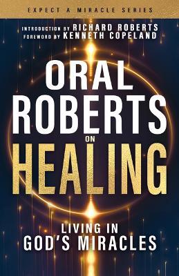 Oral Roberts on Healing: Living in God's Miracles - Oral Roberts - cover