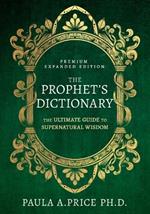 The Prophet's Dictionary: The Ultimate Guide to Supernatural Wisdom (Premium Expanded Edition)