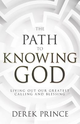 The Path to Knowing God: Living Out Our Greatest Calling and Blessing - Derek Prince - cover