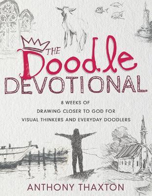 The Doodle Devotional: 8 Weeks of Drawing Closer to God for Visual Thinkers and Everyday Doodlers - Anthony Thaxton - cover