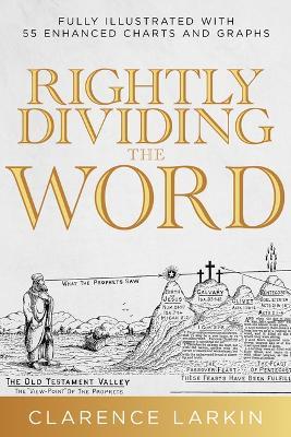 Rightly Dividing the Word: Fully Illustrated with 55 Enhanced Charts and Graphics - Clarence Larkin - cover
