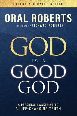 God Is a Good God: A Personal Awakening to a Life-Changing Truth - Oral Roberts - cover