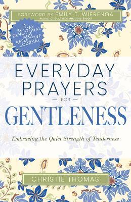 Everyday Prayers for Gentleness: Embracing the Radical Strength of Tenderness - Christie Thomas - cover
