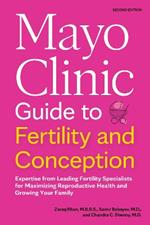 Mayo Clinic Guide to Fertility and Conception, 2nd Edition: Expertise from Leading Fertility Specialists for Maximizing Reproductive Health and Growing Your Family