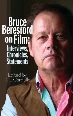 Bruce Beresford on Film (hardback): Interviews, Chronicles, Statements - R J Cardullo - cover