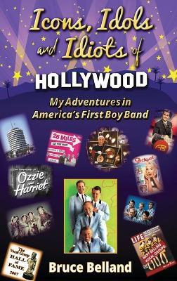 Icons, Idols and Idiots of Hollywood - My Adventures in America's First Boy Band - Bruce Belland - cover