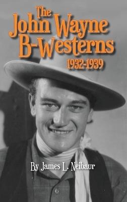John Wayne B-Westerns 1932-1939 (hardback) - James L Neibaur - cover