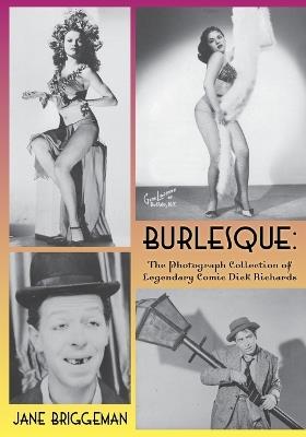 Burlesque: The Photograph Collection of Legendary Comic Dick Richards - Jane Briggeman - cover