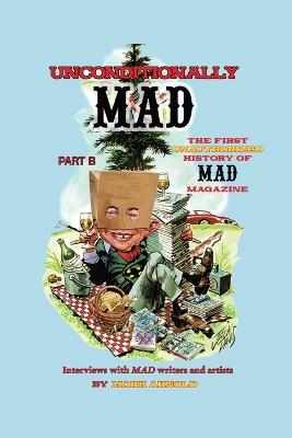 Unconditionally Mad, Part B - The First Unauthorized History of Mad Magazine - Mark Arnold - cover