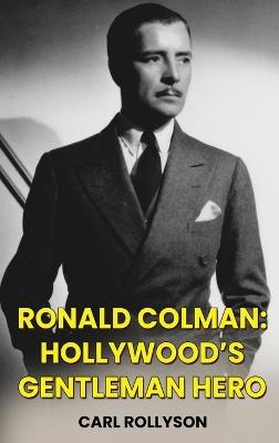 Ronald Colman (hardback): Hollywood's Gentleman Hero - Carl Rollyson - cover