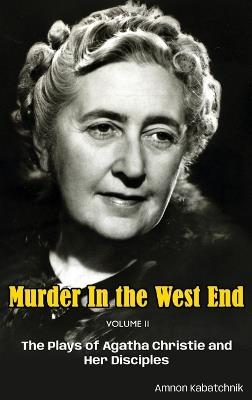 Murder in the West End Volume II (hardback): The Plays of Agatha Christie and Her Disciples - Amnon Kabatchnik - cover