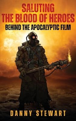 Saluting The Blood of Heroes - Behind The Apocalyptic Film (hardback) - Danny Stewart - cover