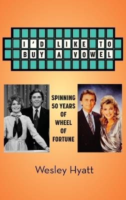 I'd Like to Buy a Vowel - Spinning 50 Years of Wheel of Fortune - Wesley Hyatt - cover