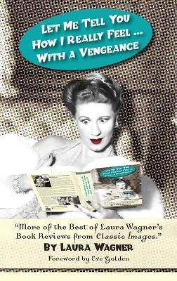 Let Me Tell You How I Really Feel ... with a Vengeance - Laura Wagner - cover