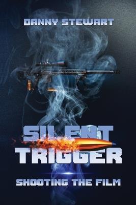 Silent Trigger: Shooting The Film - Danny Stewart - cover