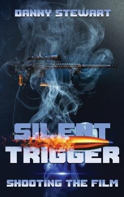 Silent Trigger: Shooting The Film - Danny Stewart - cover